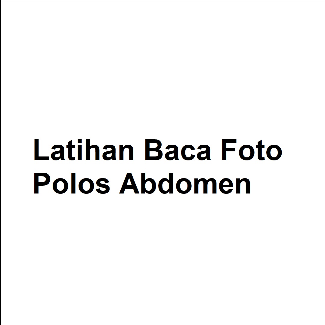 Latihan Baca Foto Polos Abdomen